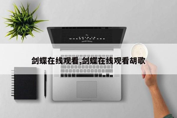 剑蝶在线观看,剑蝶在线观看胡歌
