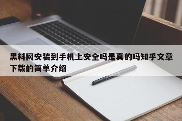 黑料网安装到手机上安全吗是真的吗知乎文章下载的简单介绍